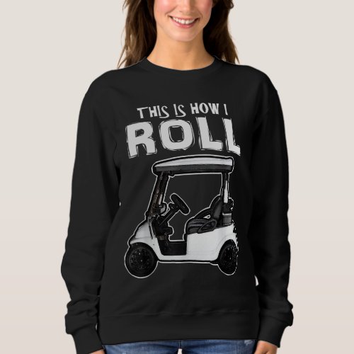 This is How I Roll Funny Golf Cart Sweatshirt