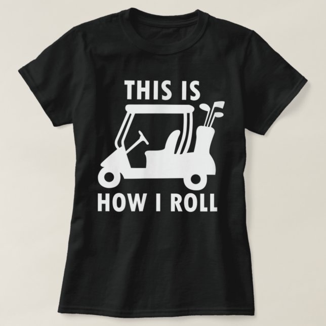 This Is How I Roll Funny Humor Golf  T-Shirt (Design Front)