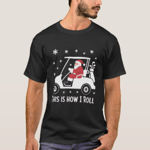 This is How I Roll Funny Santa Riding A Golf Cart  T-Shirt