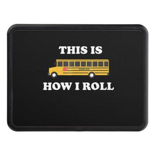 This Is How I Roll Funny School Bus Driver Hitch Cover