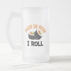 This Is How I Roll - Funny Sushi Frosted Glass Beer Mug