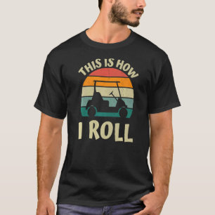 This Is How I Roll  Golf Cart Apparel Men Women T-Shirt