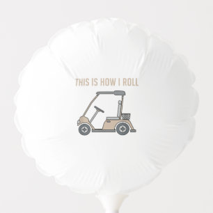 This is How I Roll Golf Cart Funny Golfers Balloon
