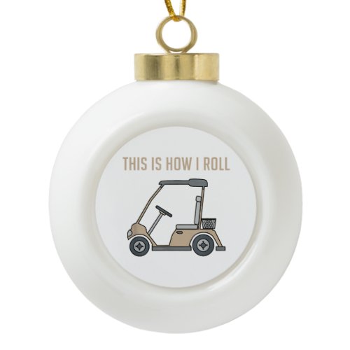 This is How I Roll Golf Cart Funny Golfers Ceramic Ball Christmas Ornament