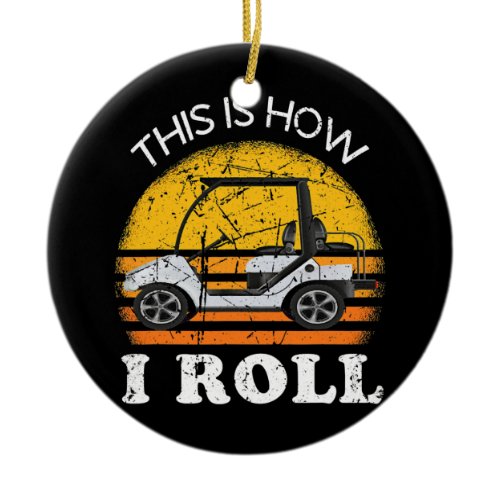 This Is How I Roll Golf Cart Funny Golfers  Ceramic Ornament