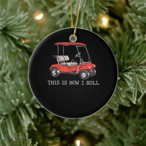 This is How I Roll Golf Cart Funny Golfers Ceramic Ornament