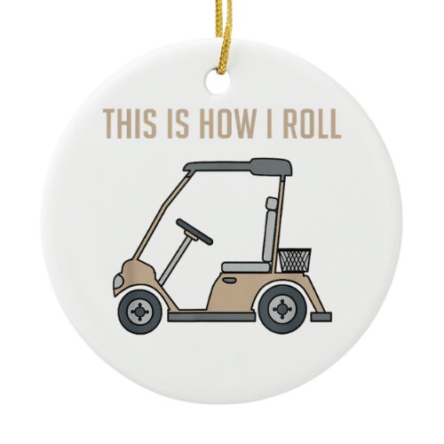 This is How I Roll Golf Cart Funny Golfers Ceramic Ornament