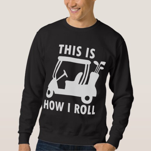 This is How I Roll Golf Cart Funny Golfers Gift Sweatshirt