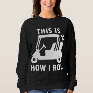 This is How I Roll Golf Cart Funny Golfers Gift Sweatshirt