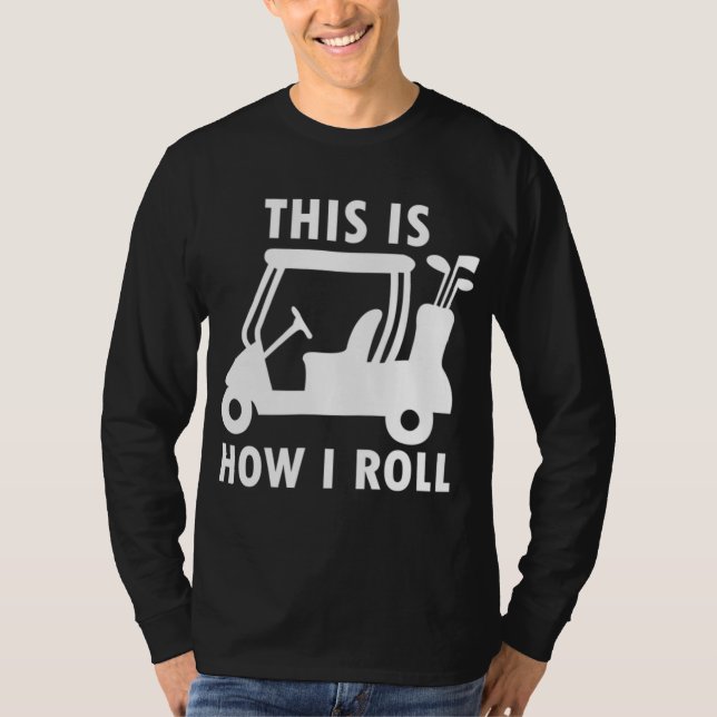 This is How I Roll Golf Cart Funny Golfers Gift T-Shirt (Front)