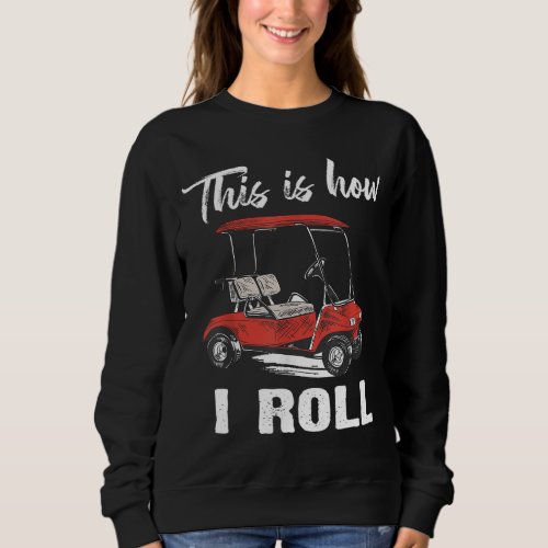 This is How I Roll Golf Cart Funny Golfers Sweatshirt