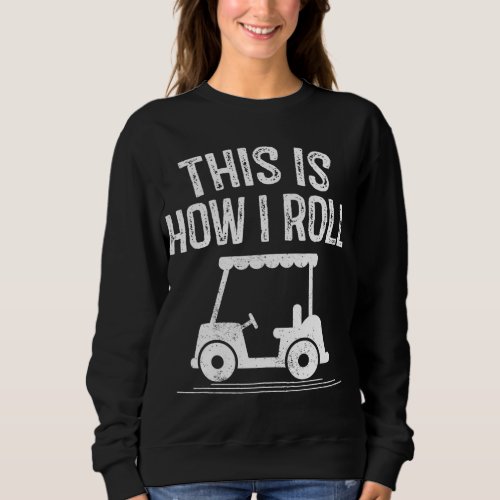 This is How I Roll Golf Cart Funny Golfers Sweatshirt