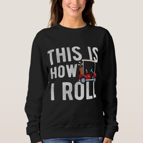 This is How I Roll Golf Cart Funny Golfers Sweatshirt