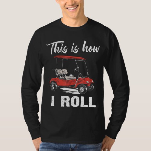 This is How I Roll Golf Cart Funny Golfers T_Shirt