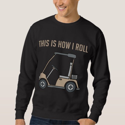 This Is How I Roll Golf Cart Funny Sweatshirt