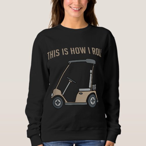 This Is How I Roll Golf Cart Funny Sweatshirt