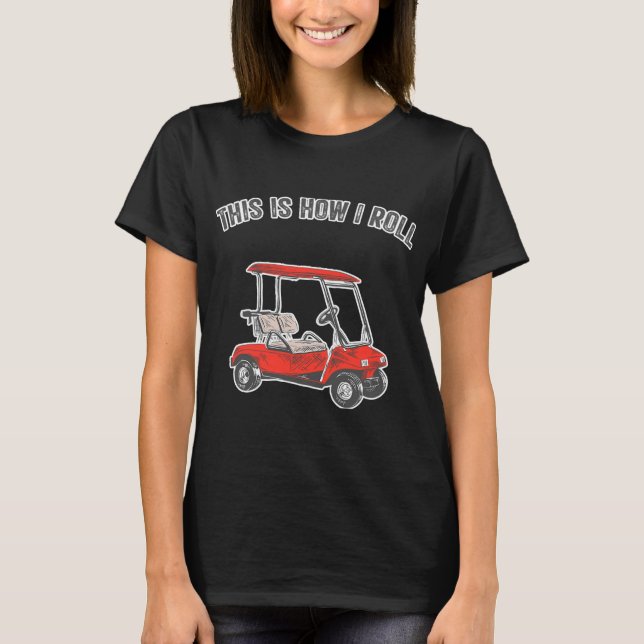 This Is How I Roll Golf Cart Funny T-Shirt (Front)