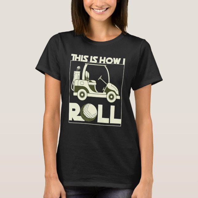 This Is How I Roll  Golf Cart Golfer Hobby Sport G T-Shirt (Front)