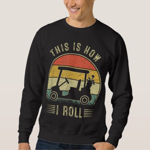 This Is How I Roll Golf Cart Men Women Funny Golf  Sweatshirt