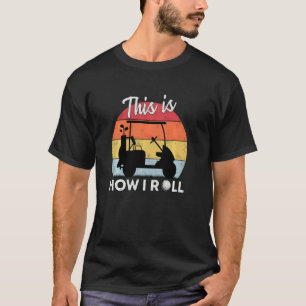 This Is How I Roll  Golf Cart Retro Golfer Humorou T-Shirt