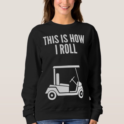 This Is How I Roll Golf Cart Sweatshirt