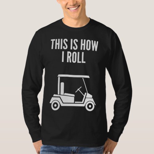 This Is How I Roll Golf Cart T_Shirt