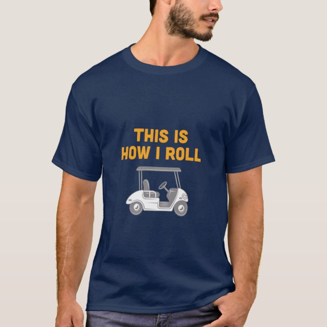 This is How I Roll Golf Cart Tee Shirt (Front)