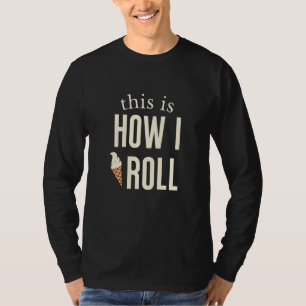 This Is How I Roll Ice Cream  1 T-Shirt