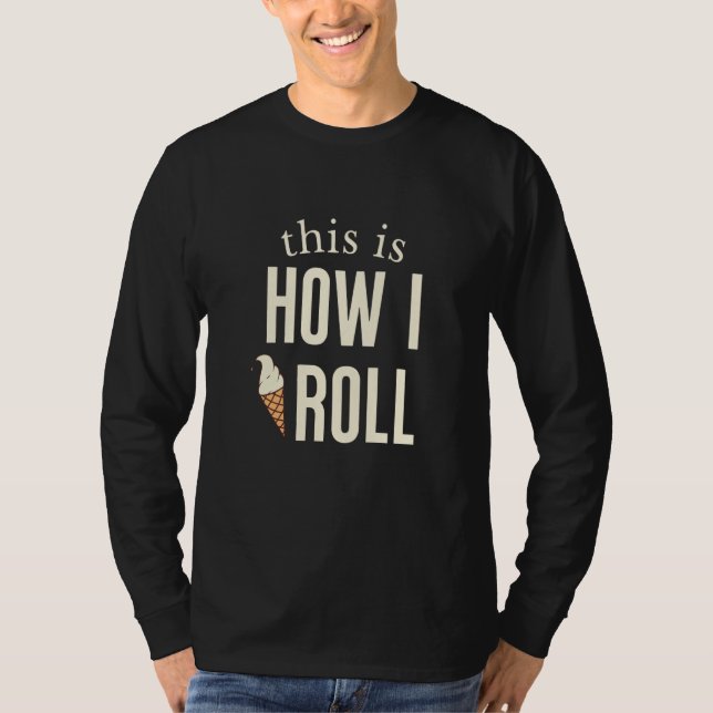 This Is How I Roll Ice Cream  1 T-Shirt (Front)