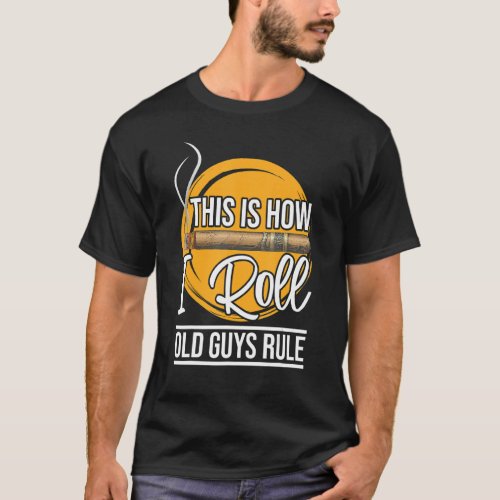 This Is How I Roll Old Guys Rule Tobacco Cigars T_Shirt