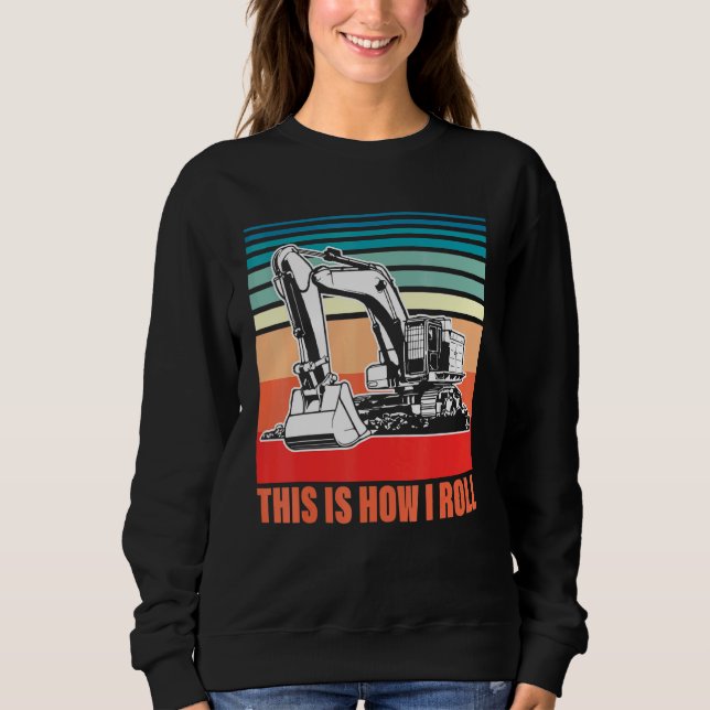 This Is How I Roll Operator Excavator 2 Sweatshirt (Front)