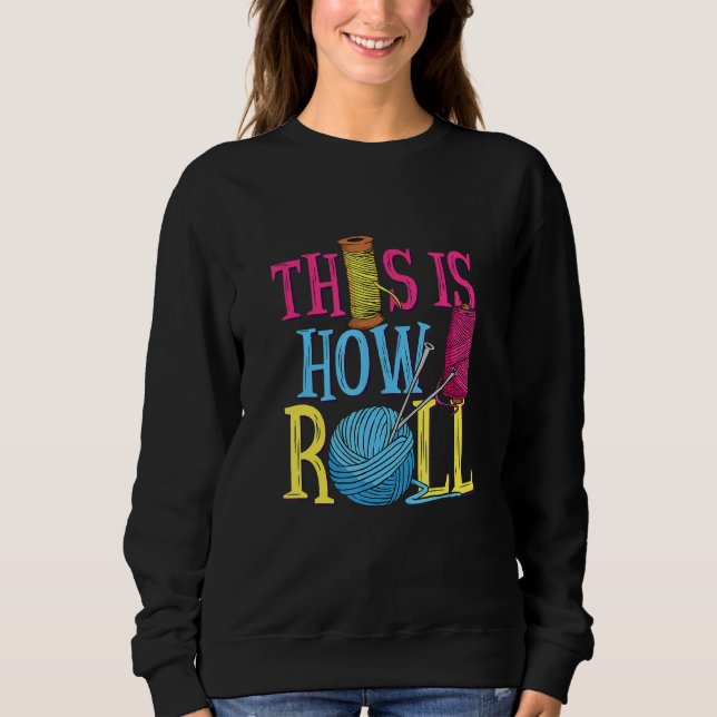 This Is How I Roll Quilter Sewer Seamstress Fabric Sweatshirt (Front)