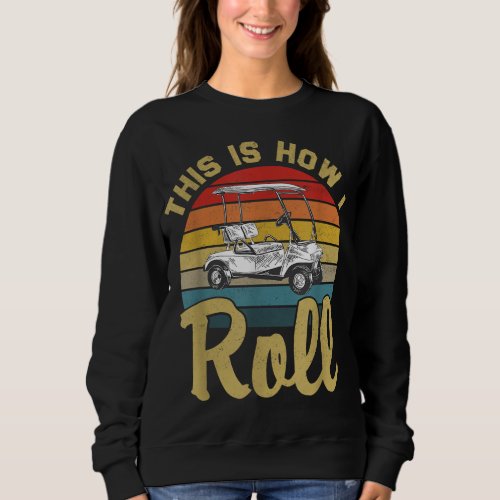 This Is How I Roll Retro Vintage Golf Cart Funny G Sweatshirt