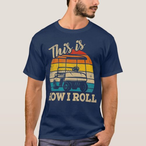 This Is How I Roll Retro Vintage Golf Cart Funny T_Shirt
