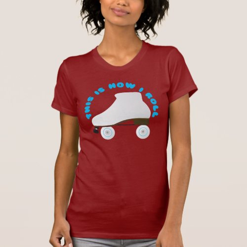 This is how I Roll Roller Skater T_Shirt