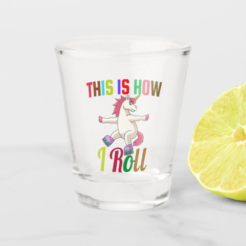 This Is How I Roll _ Roller Skating Unicorn      Shot Glass