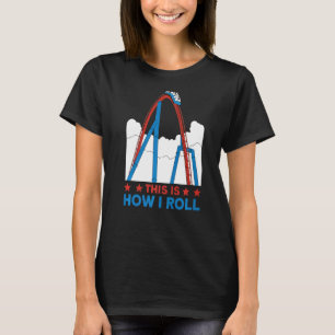 This is how I roll Rollercoaster 4 T-Shirt