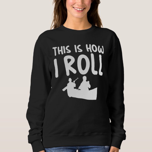 This Is How I Roll Sarcastic Themed for Kayaking   Sweatshirt (Front)