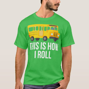 This Is How I Roll School Bus Driver Passenger T-Shirt