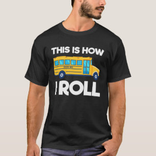 This Is How I Roll School Bus Driver T-Shirt