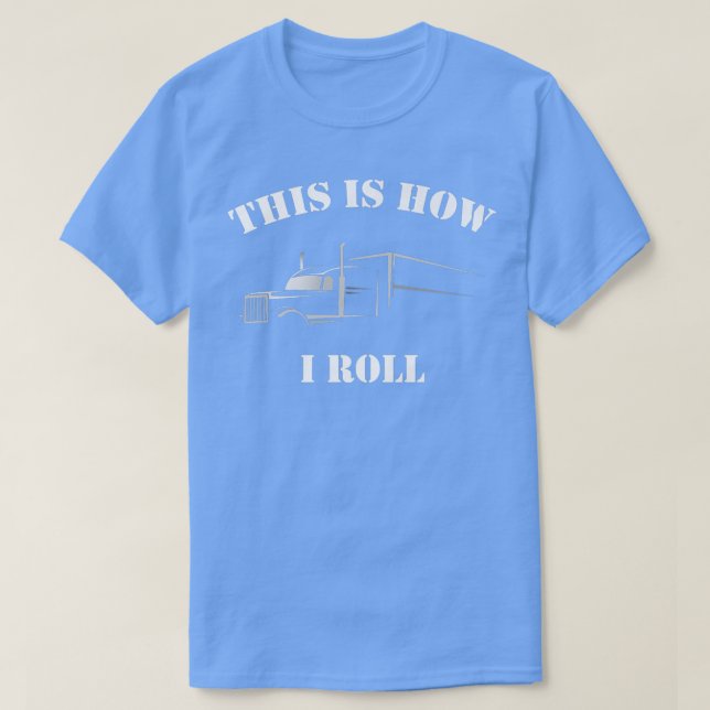 This Is How I Roll Semi Trailer Truck  T-Shirt (Design Front)