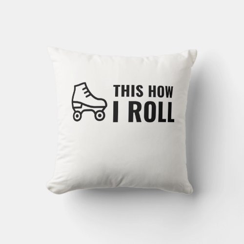 THIS IS HOW I ROLL SKATE ROLLER THROW PILLOW
