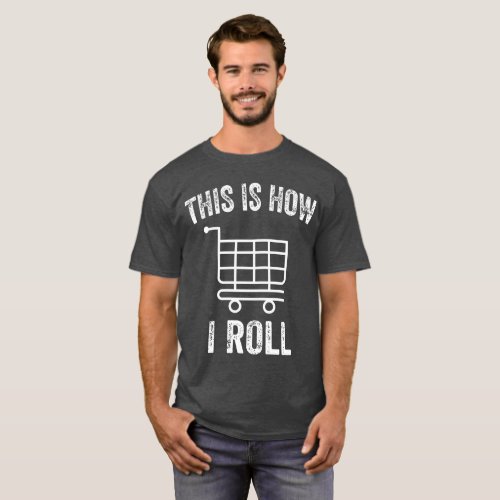 This Is How I Roll Supermarket Shopping Cart T_Shi T_Shirt