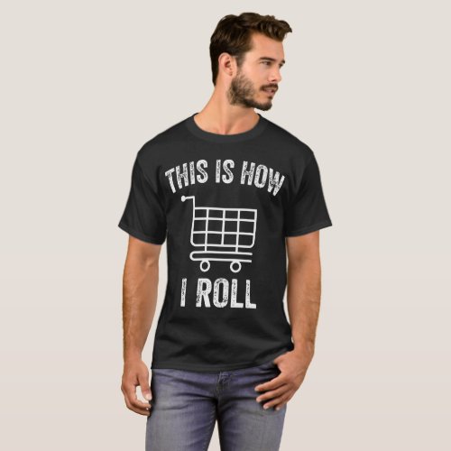 This Is How I Roll Supermarket Shopping Cart T_Shirt