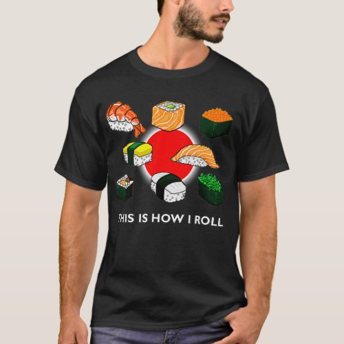 This is How I Roll Sushi Fan Lover Asian Food Japa T_Shirt
