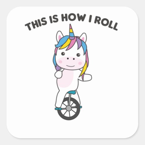 This Is How I Roll _ Sweet Unicorn Unicycle Square Sticker