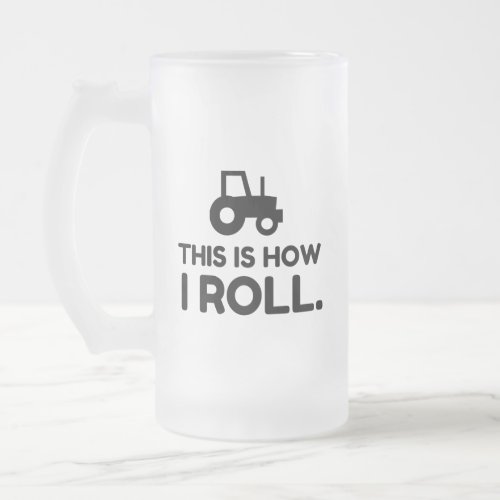 THIS IS HOW I ROLL TRACTOR FROSTED GLASS BEER MUG
