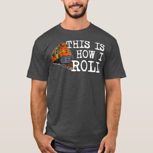 This is How I Roll Train On Track Railroad T_Shirt