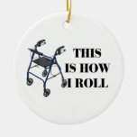 This Is How I Roll Walker Ceramic Ornament at Zazzle