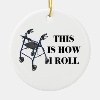 This Is How I Roll Walker Ceramic Ornament by goldnsun at Zazzle